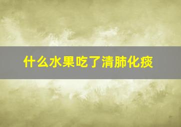 什么水果吃了清肺化痰