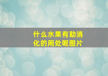 什么水果有助消化的用处呢图片