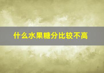 什么水果糖分比较不高