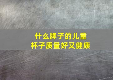 什么牌子的儿童杯子质量好又健康