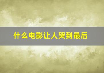 什么电影让人哭到最后