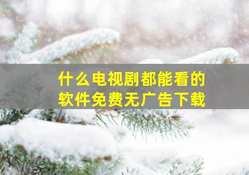 什么电视剧都能看的软件免费无广告下载