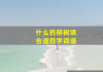 什么的柳树填合适四字词语