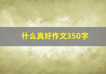 什么真好作文350字