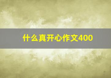 什么真开心作文400