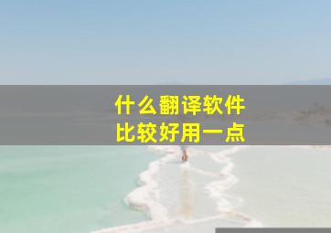 什么翻译软件比较好用一点