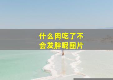 什么肉吃了不会发胖呢图片