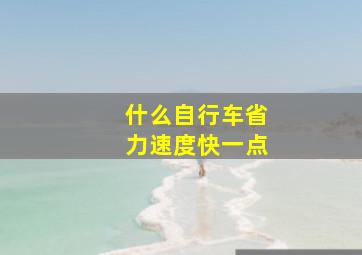 什么自行车省力速度快一点