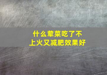 什么荤菜吃了不上火又减肥效果好