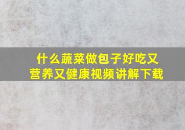 什么蔬菜做包子好吃又营养又健康视频讲解下载