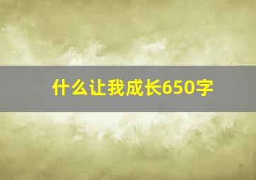 什么让我成长650字