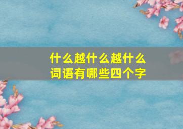 什么越什么越什么词语有哪些四个字