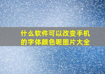 什么软件可以改变手机的字体颜色呢图片大全