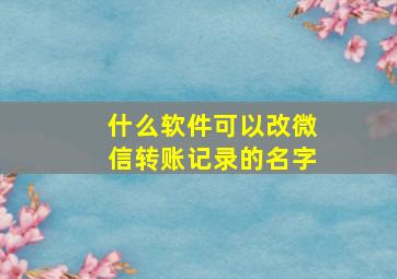 什么软件可以改微信转账记录的名字