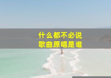 什么都不必说歌曲原唱是谁