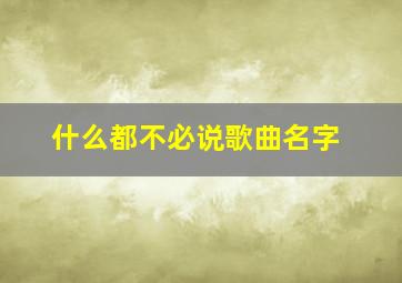 什么都不必说歌曲名字