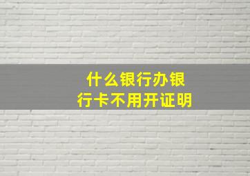 什么银行办银行卡不用开证明