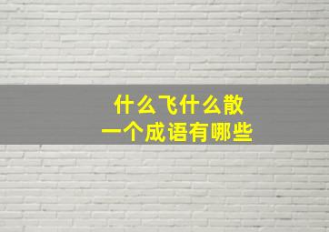 什么飞什么散一个成语有哪些