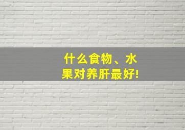 什么食物、水果对养肝最好!