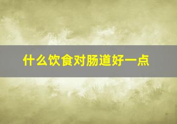 什么饮食对肠道好一点