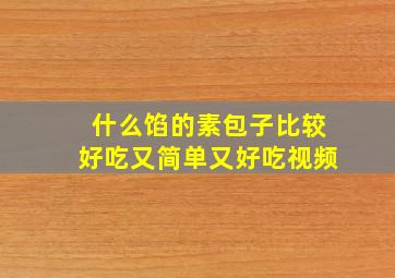 什么馅的素包子比较好吃又简单又好吃视频