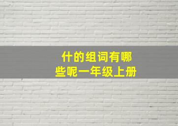 什的组词有哪些呢一年级上册