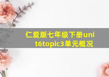 仁爱版七年级下册unit6topic3单元概况