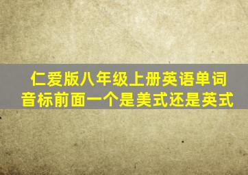 仁爱版八年级上册英语单词音标前面一个是美式还是英式