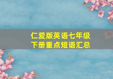 仁爱版英语七年级下册重点短语汇总