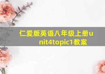 仁爱版英语八年级上册unit4topic1教案