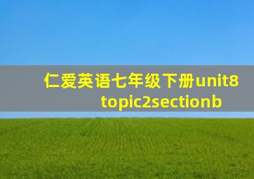 仁爱英语七年级下册unit8topic2sectionb