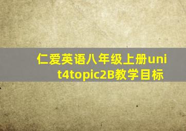 仁爱英语八年级上册unit4topic2B教学目标