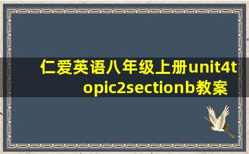 仁爱英语八年级上册unit4topic2sectionb教案