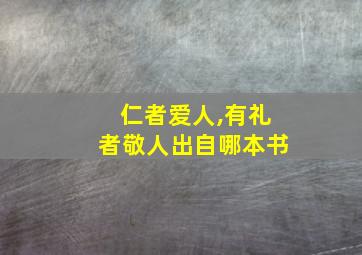 仁者爱人,有礼者敬人出自哪本书