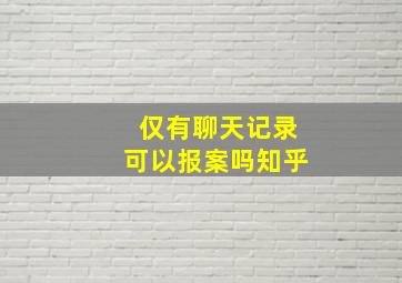 仅有聊天记录可以报案吗知乎