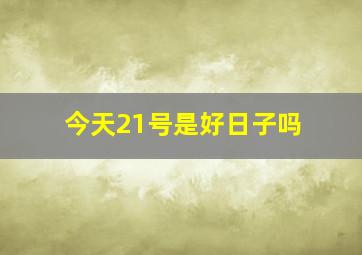 今天21号是好日子吗