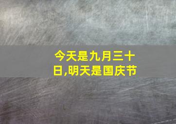 今天是九月三十日,明天是国庆节