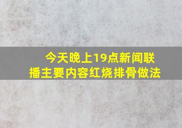 今天晚上19点新闻联播主要内容红烧排骨做法