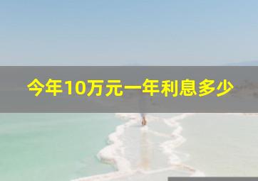 今年10万元一年利息多少