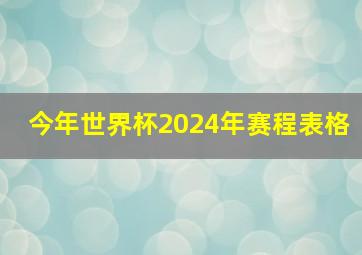 今年世界杯2024年赛程表格