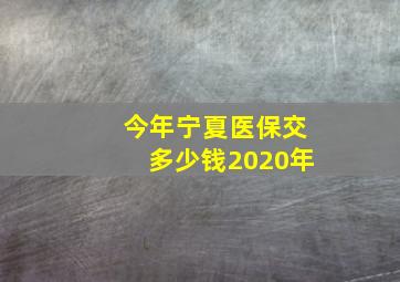 今年宁夏医保交多少钱2020年