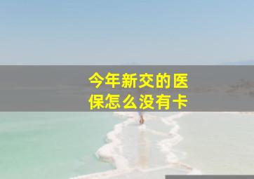 今年新交的医保怎么没有卡