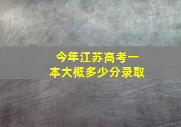 今年江苏高考一本大概多少分录取