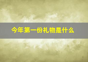 今年第一份礼物是什么