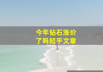 今年钻石涨价了吗知乎文章