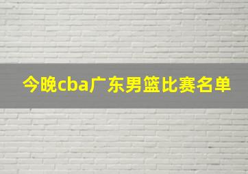 今晚cba广东男篮比赛名单