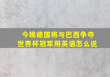 今晚德国将与巴西争夺世界杯冠军用英语怎么说