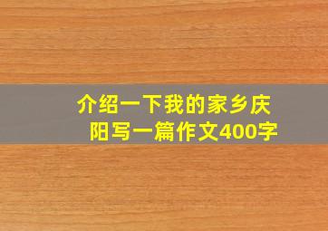 介绍一下我的家乡庆阳写一篇作文400字