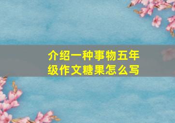 介绍一种事物五年级作文糖果怎么写