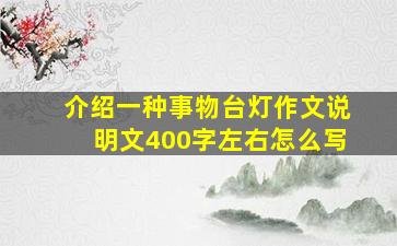 介绍一种事物台灯作文说明文400字左右怎么写